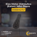 Eixo Acionador Motor Hidráulico (Eaton) John Deere 0330042757